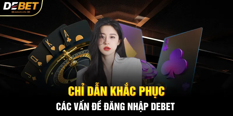 Chỉ dẫn khắc phục các vấn đề đăng nhập Debet