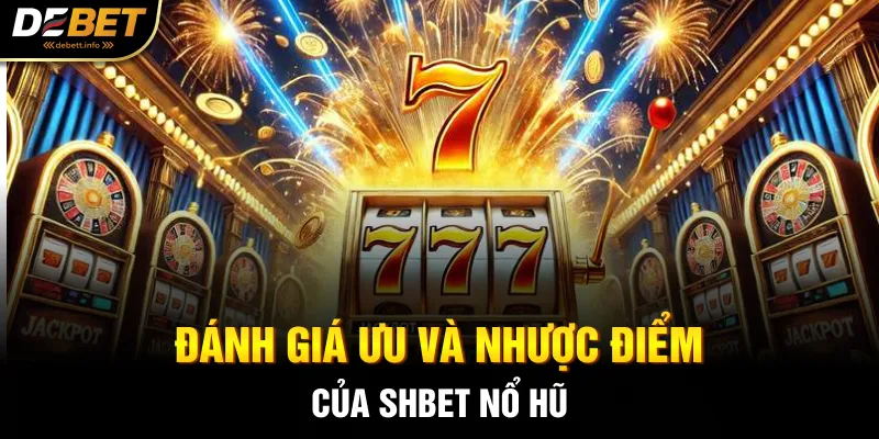 Đánh giá ưu và nhược điểm của SHBET nổ hũ