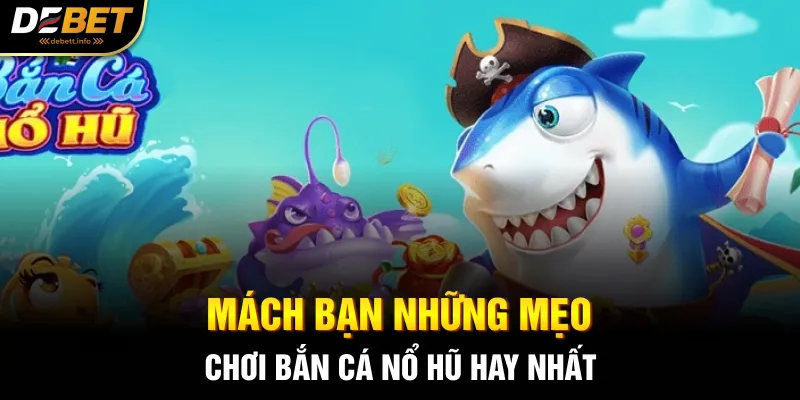 Mách bạn những mẹo chơi bắn cá nổ hũ hay nhất