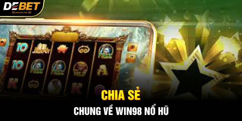 Chia sẻ chung về Win98 nổ hũ